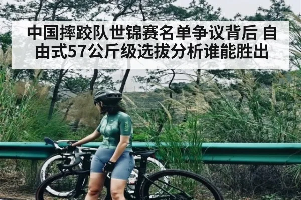 中国摔跤队世锦赛名单争议背后 自由式57公斤级选拔分析谁能胜出